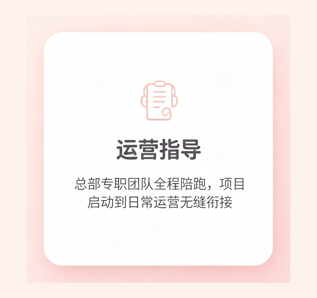 运营指导。总部专职团队全程陪跑，项目启动到日常运营无缝衔接